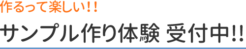 作るって楽しい!!サンプル作り体験受付中!!
